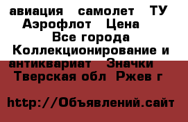 1.2) авиация : самолет - ТУ 144 Аэрофлот › Цена ­ 49 - Все города Коллекционирование и антиквариат » Значки   . Тверская обл.,Ржев г.